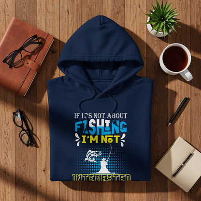 Navy blue hoodie with "If it's not about fishing, I'm not interested" graphic.