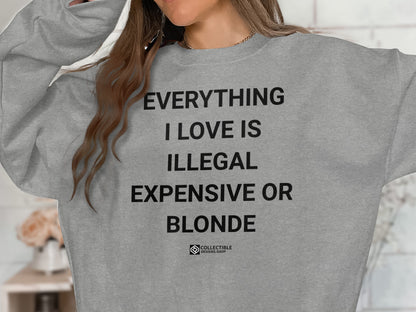 EVERYTHING I LOVE IS ILLEGAL EXPENSIVE OR BLONDE shirt