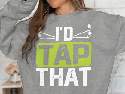 Gray sweatshirt with green "I'D TAP THAT" text and golf clubs.