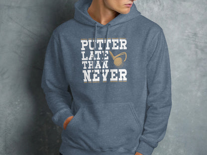 Blue hoodie with "PUTTER LATE THAN NEVER" and a golf club and ball.
