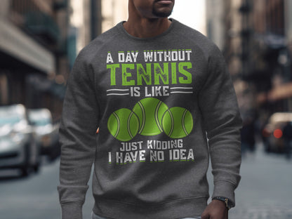 Grey sweatshirt with "A Day Without Tennis is Like... Just Kidding I Have No Idea" text and tennis balls.