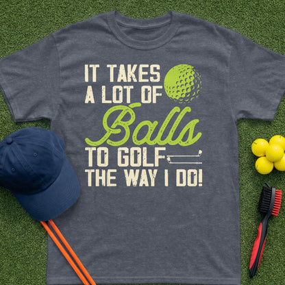 Dark gray t-shirt with "It Takes A Lot Of Balls To Golf The Way I Do!" text and golf ball graphic.