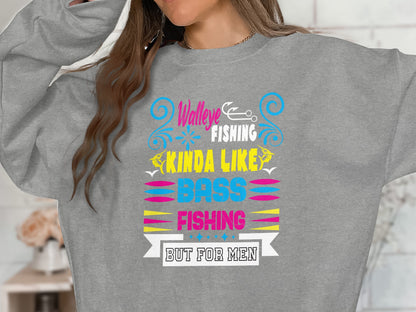 Grey sweatshirt with "Walleye Fishing Kinda Like Bass Fishing" and "But For Men" text.