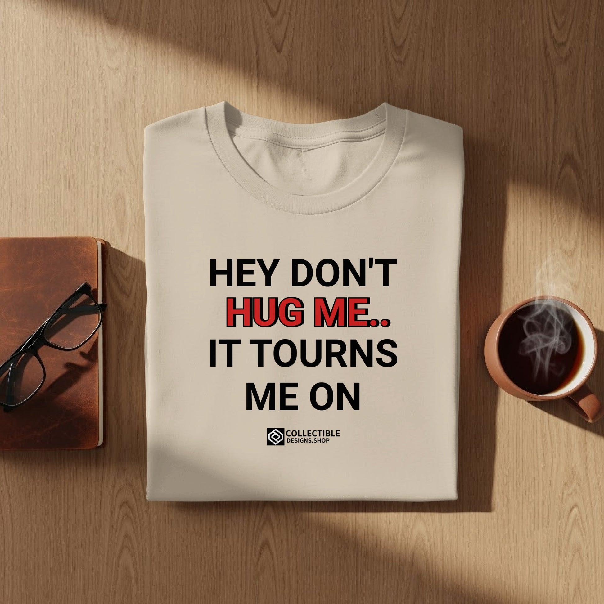 Funny Hey Don't Hug Me It Tourns Me On T-Shirt