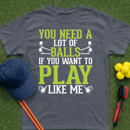 Dark gray t-shirt with text "You need a lot of balls if you want to play like me".