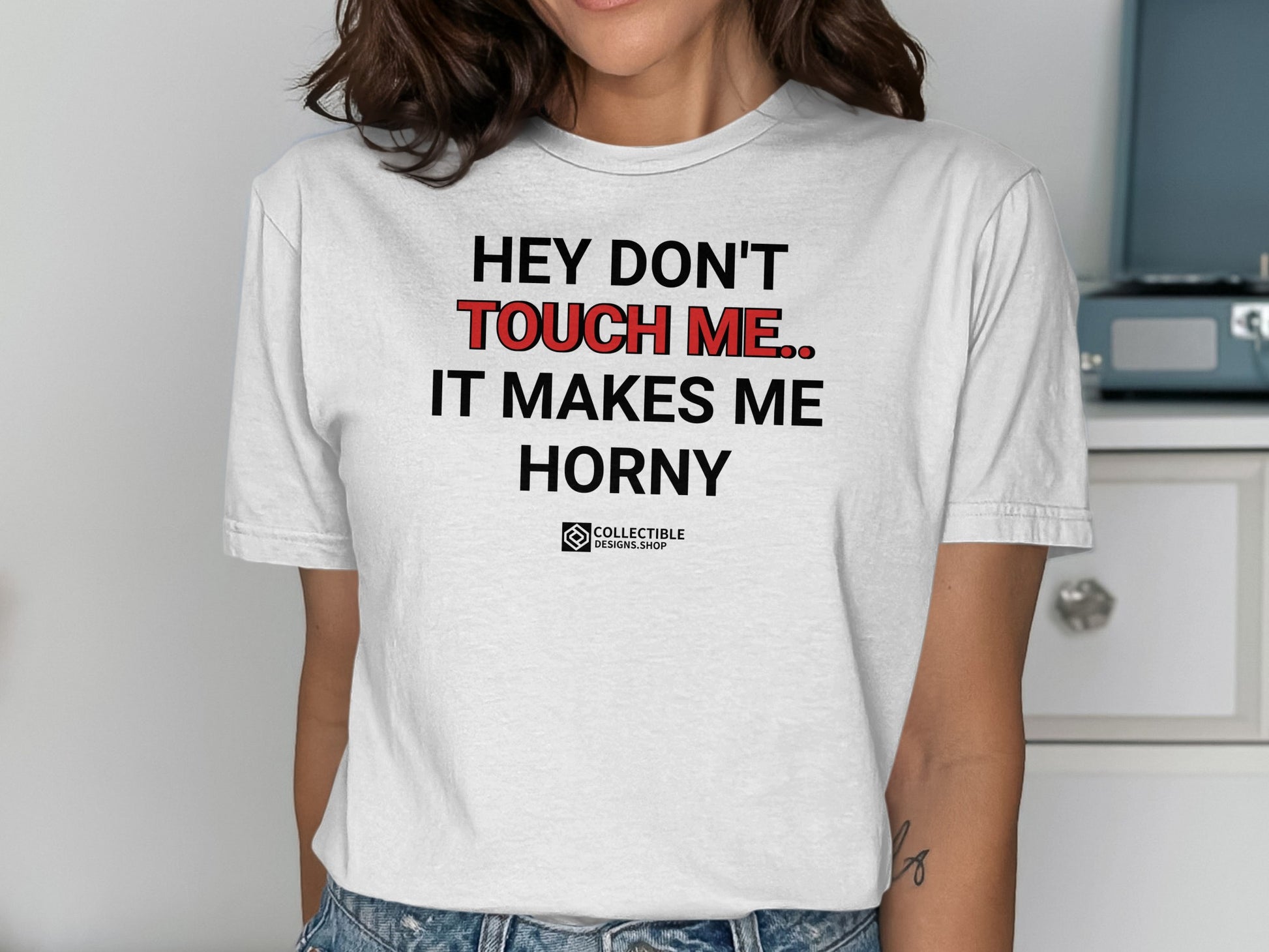 HEY DON'T TOUCH ME IT MAKES ME HORNY T-shirt