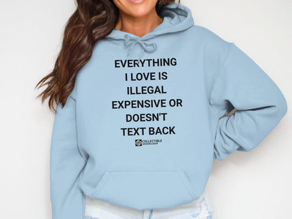 EVERYTHING I LOVE IS ILLEGAL EXPENSIVE OR DOESN'T TEXT BACK hoodie