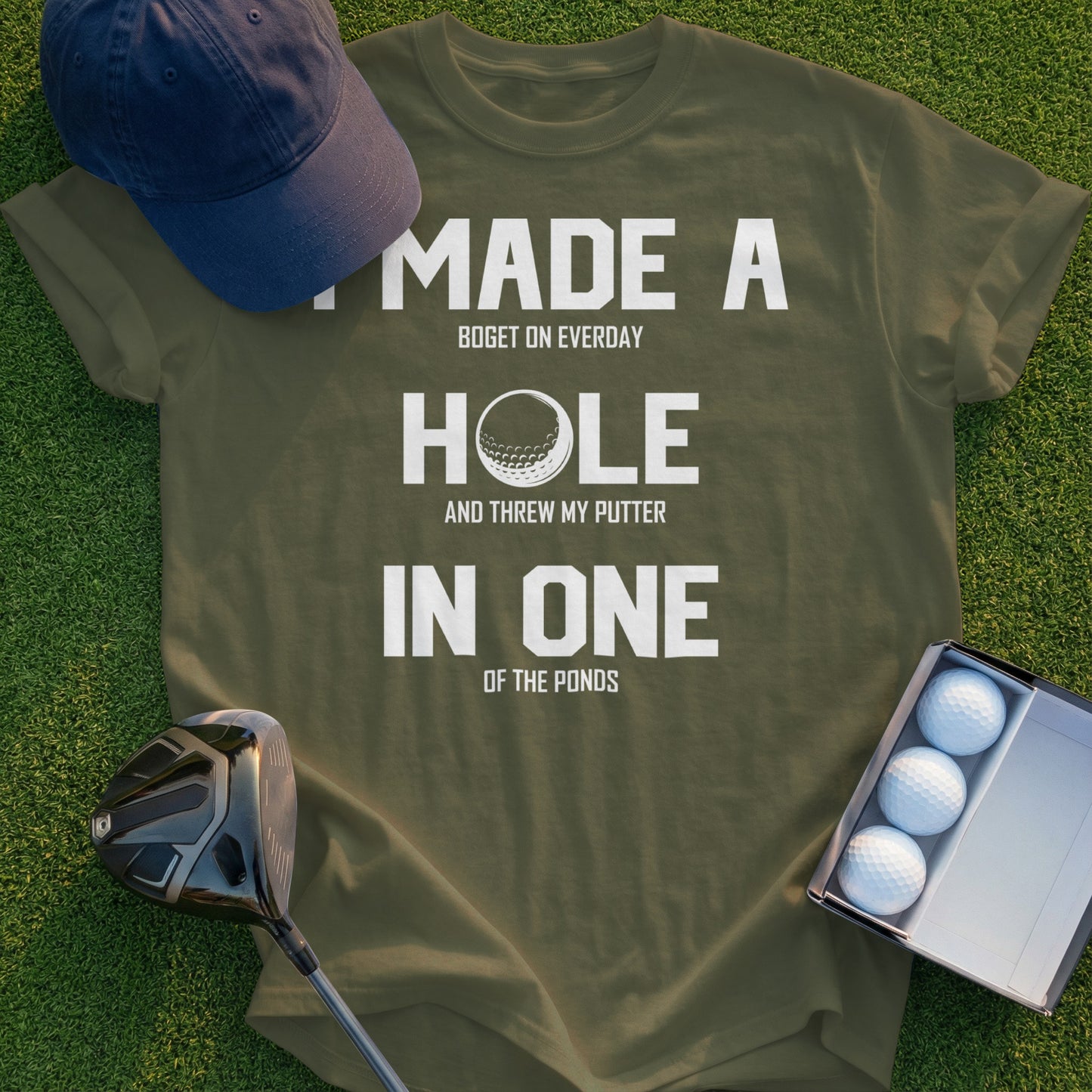 T-shirt with "I MADE A BOGEY ON EVERY HOLE AND THREW MY PUTTER IN ONE OF THE PONDS."
