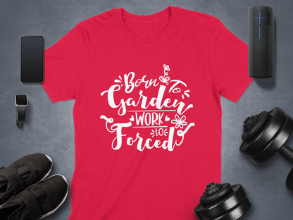 Born to Garden Work Forced T-Shirt