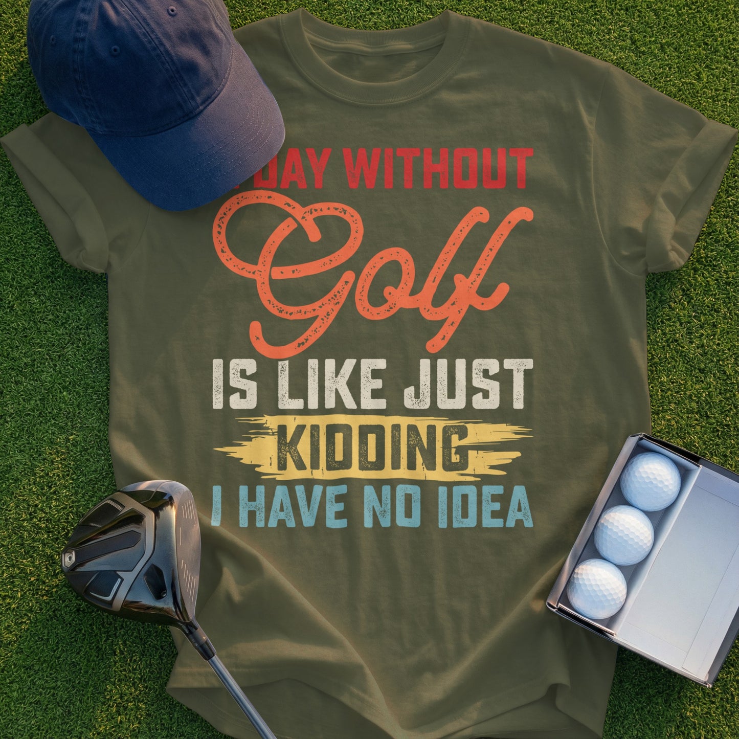 T-shirt with "Day without golf is like just kidding I have no idea" text.