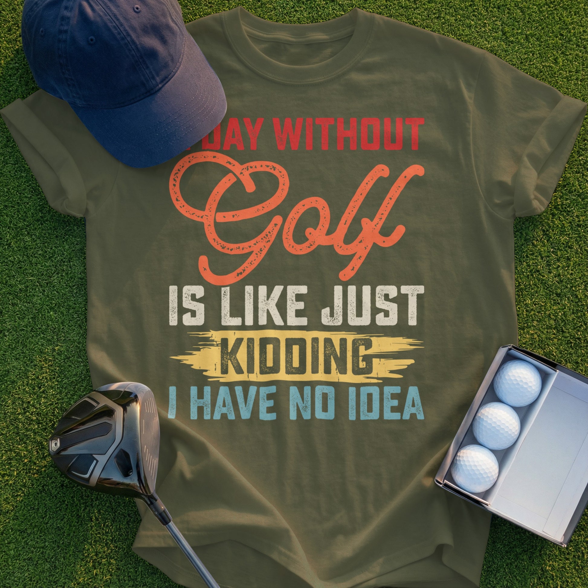 T-shirt with "Day without golf is like just kidding I have no idea" text.