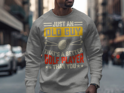 Gray sweatshirt with text "Just an old guy that's a better golf player than you".