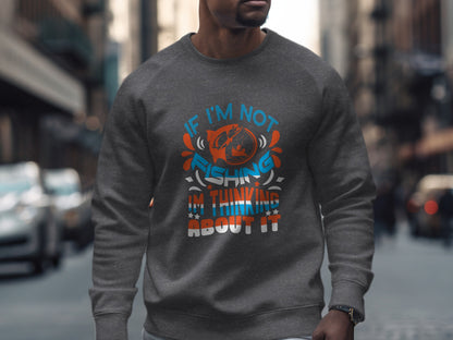 Gray sweatshirt with "If I'm not fishing I'm thinking about it" text and fish graphic.