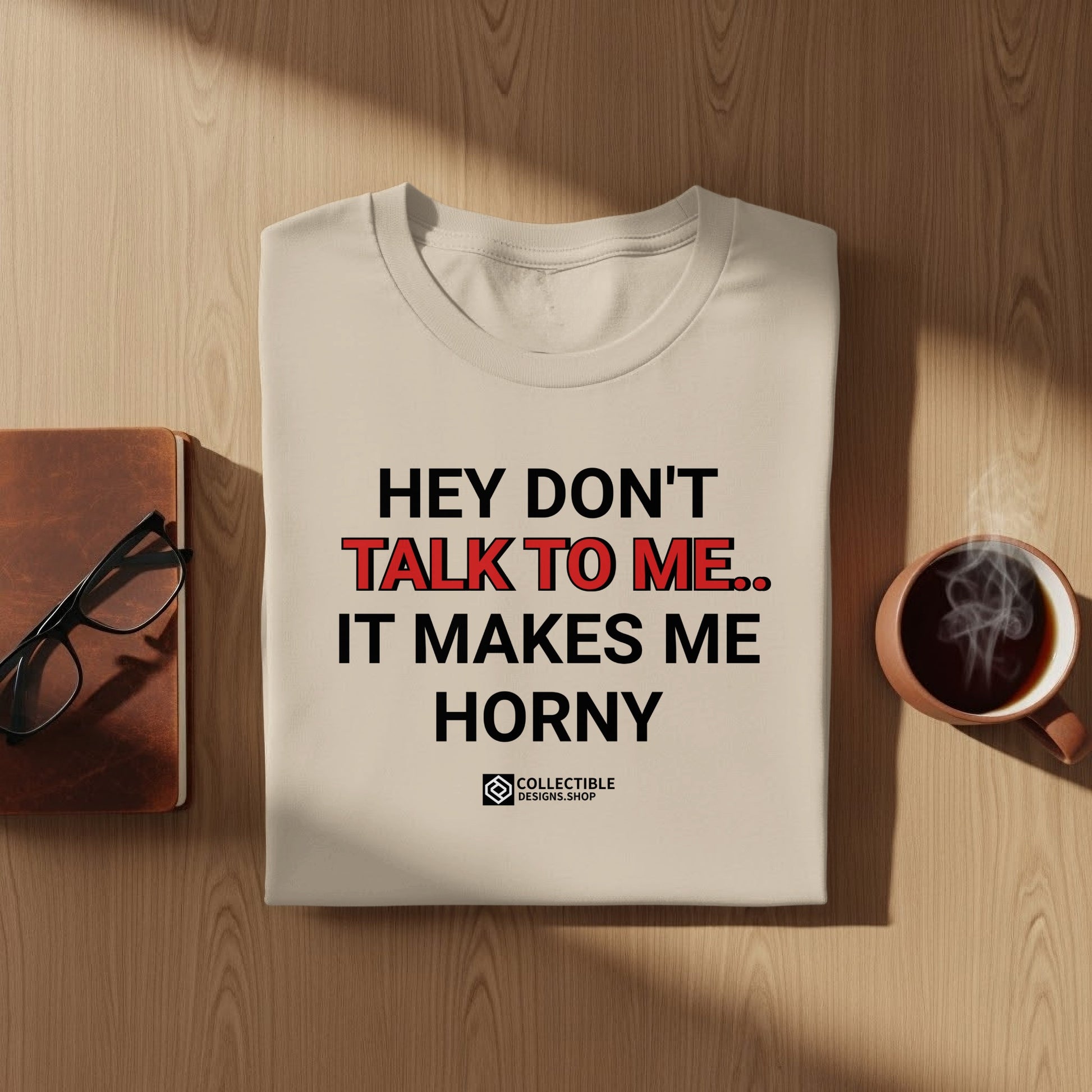 Hey Don't Talk to Me It Makes Me Horny T-shirt