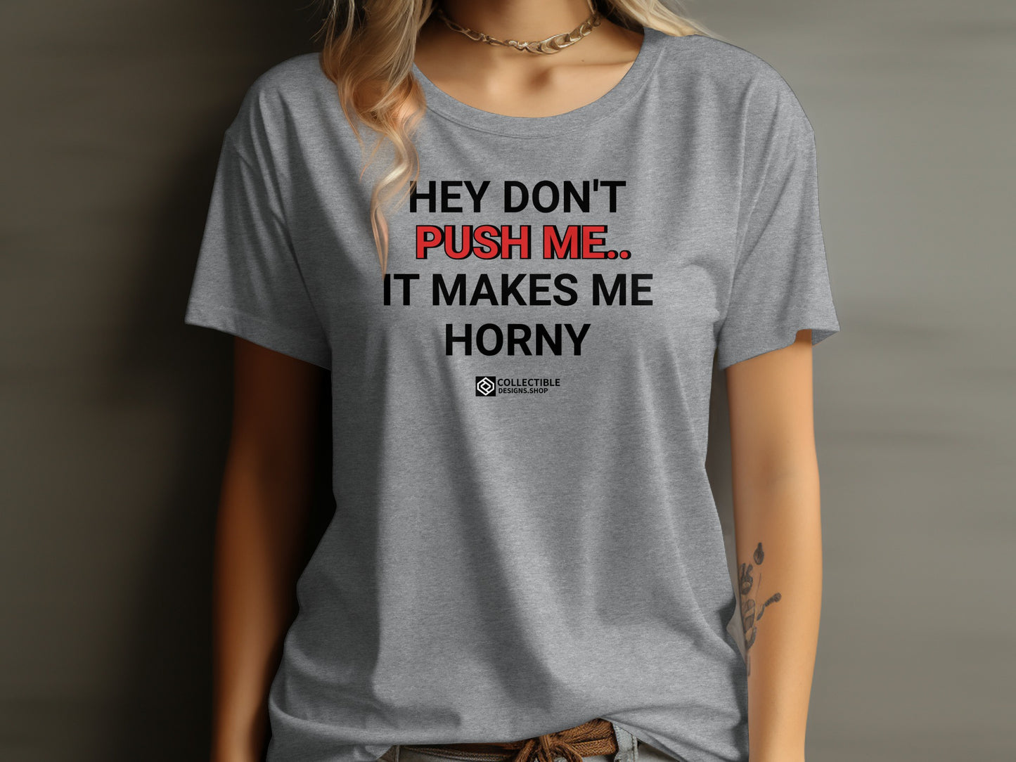 Hey Don't Push Me It Makes Me Horny T-shirt