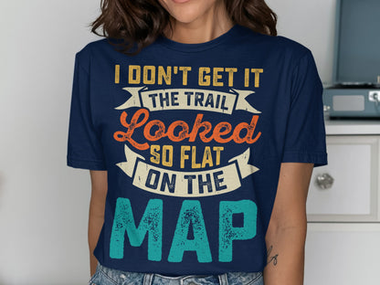 Navy t-shirt with "I don't get it the trail looked so flat on the map" text.