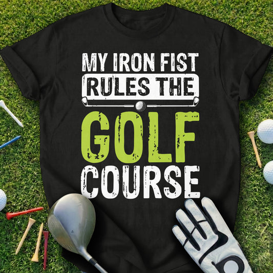Black t-shirt with "My Iron Fist Rules The Golf Course" in white and green.