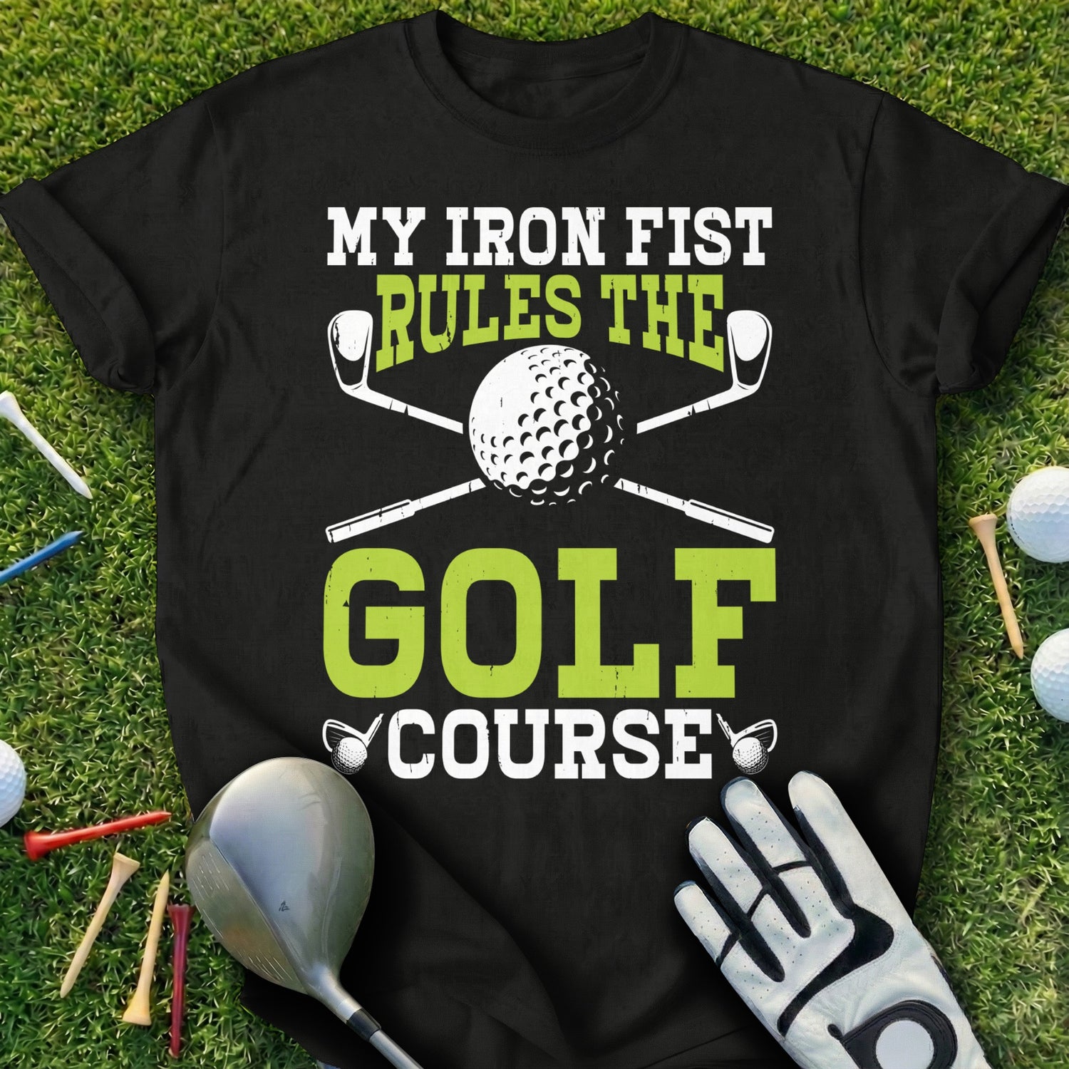 Black t-shirt with "MY IRON FIST RULES THE GOLF COURSE" and crossed golf clubs and ball.