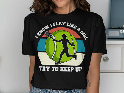 T-shirt graphic of a tennis player and ball with text "I know I play like a girl. Try to keep up."