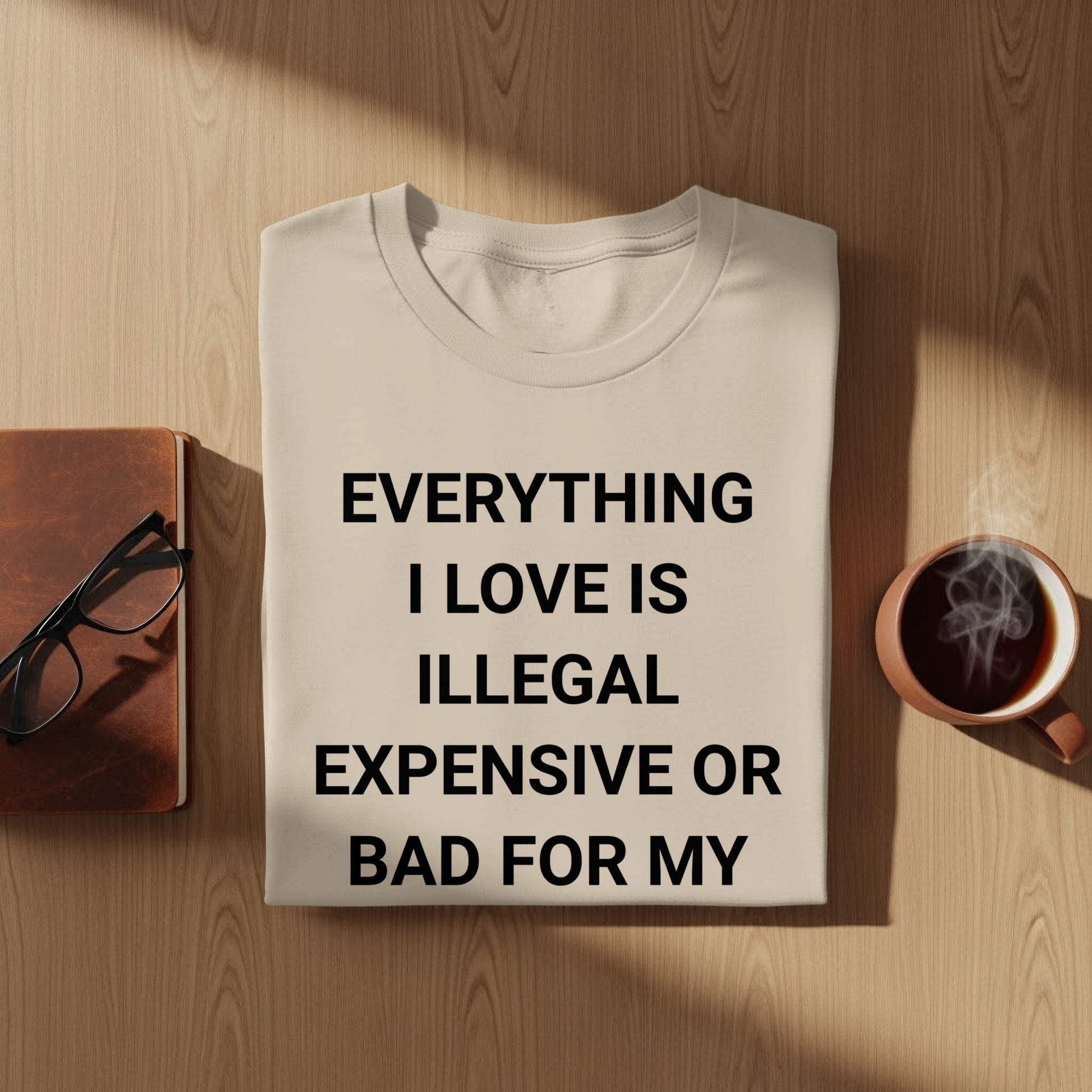 Everything I Love Is Illegal Expensive Tee Product