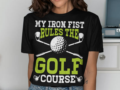 Black t-shirt with "My Iron Fist Rules the Golf Course" and golf ball graphic.