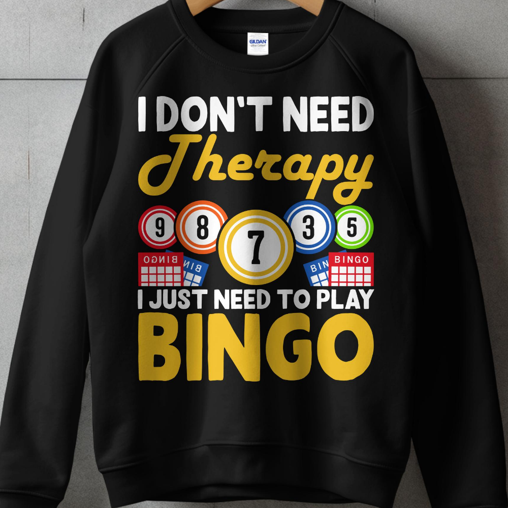 Black sweatshirt with "I DON'T NEED Therapy. I JUST NEED TO PLAY BINGO" text and bingo balls.