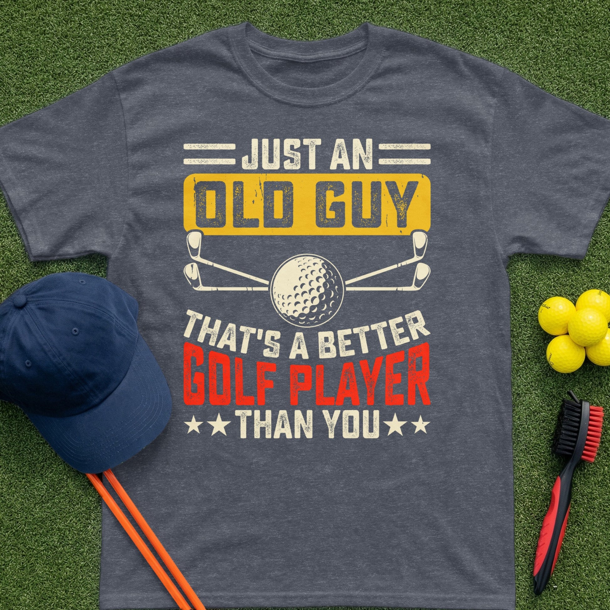 Gray t-shirt with "Just an Old Guy That's a Better Golf Player Than You" text.