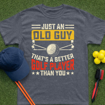 Gray t-shirt with "Just an Old Guy That's a Better Golf Player Than You" text.