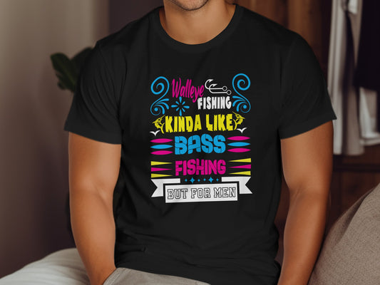 Black t-shirt with "Walleye Fishing Kinda Like Bass Fishing But For Men" text.