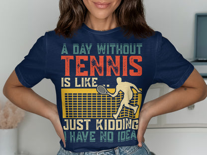 Navy t-shirt with "A day without tennis is like... just kidding I have no idea" text.