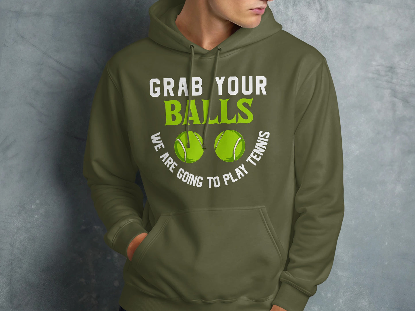 Olive green hoodie with "Grab your balls, we are going to play tennis" text.