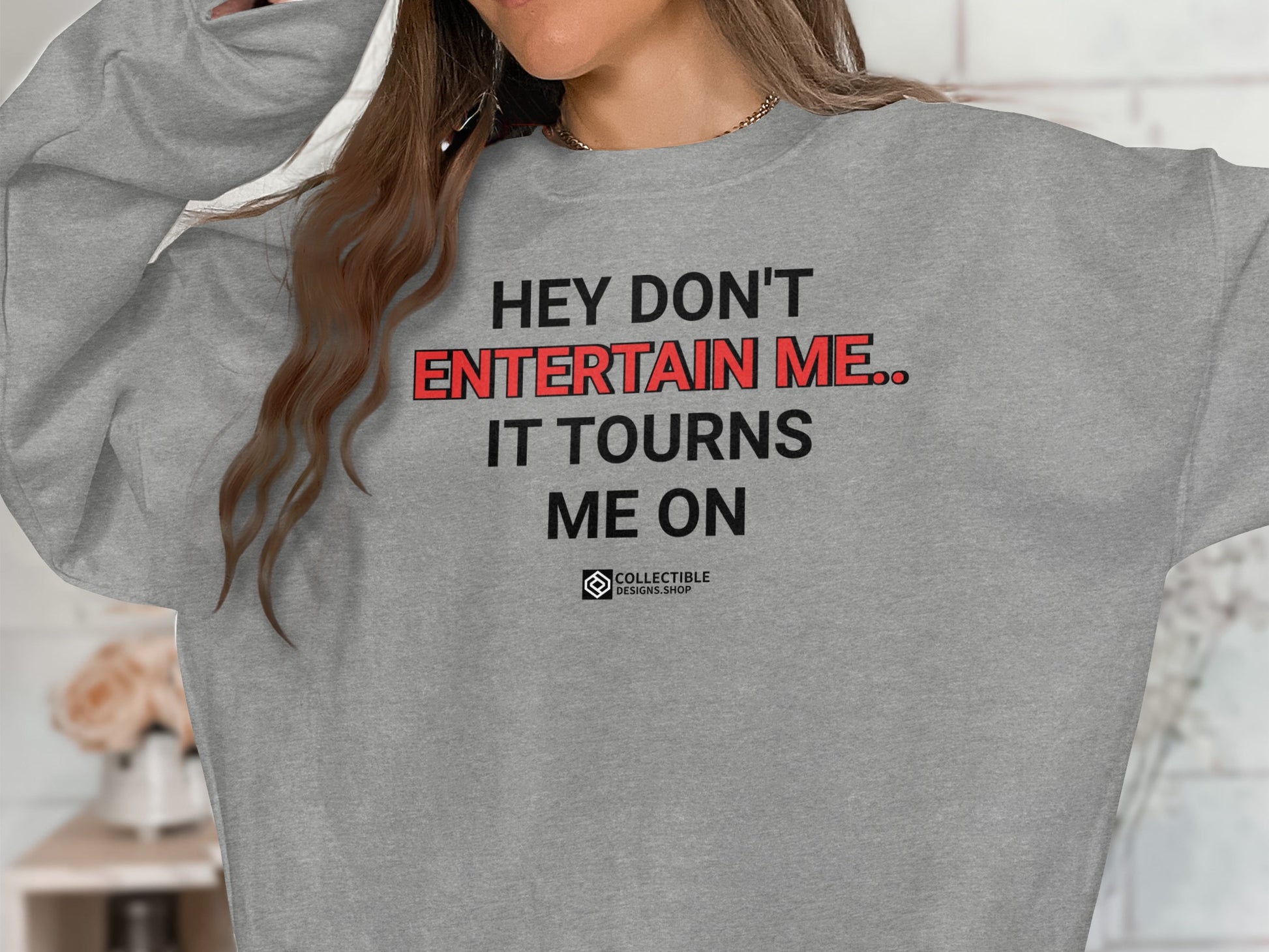 Hey Don't Entertain Me It Tourns Me On sweatshirt