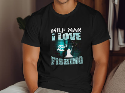 Black t-shirt with text "MILF MAN I LOVE FISHING" and fishing graphic.