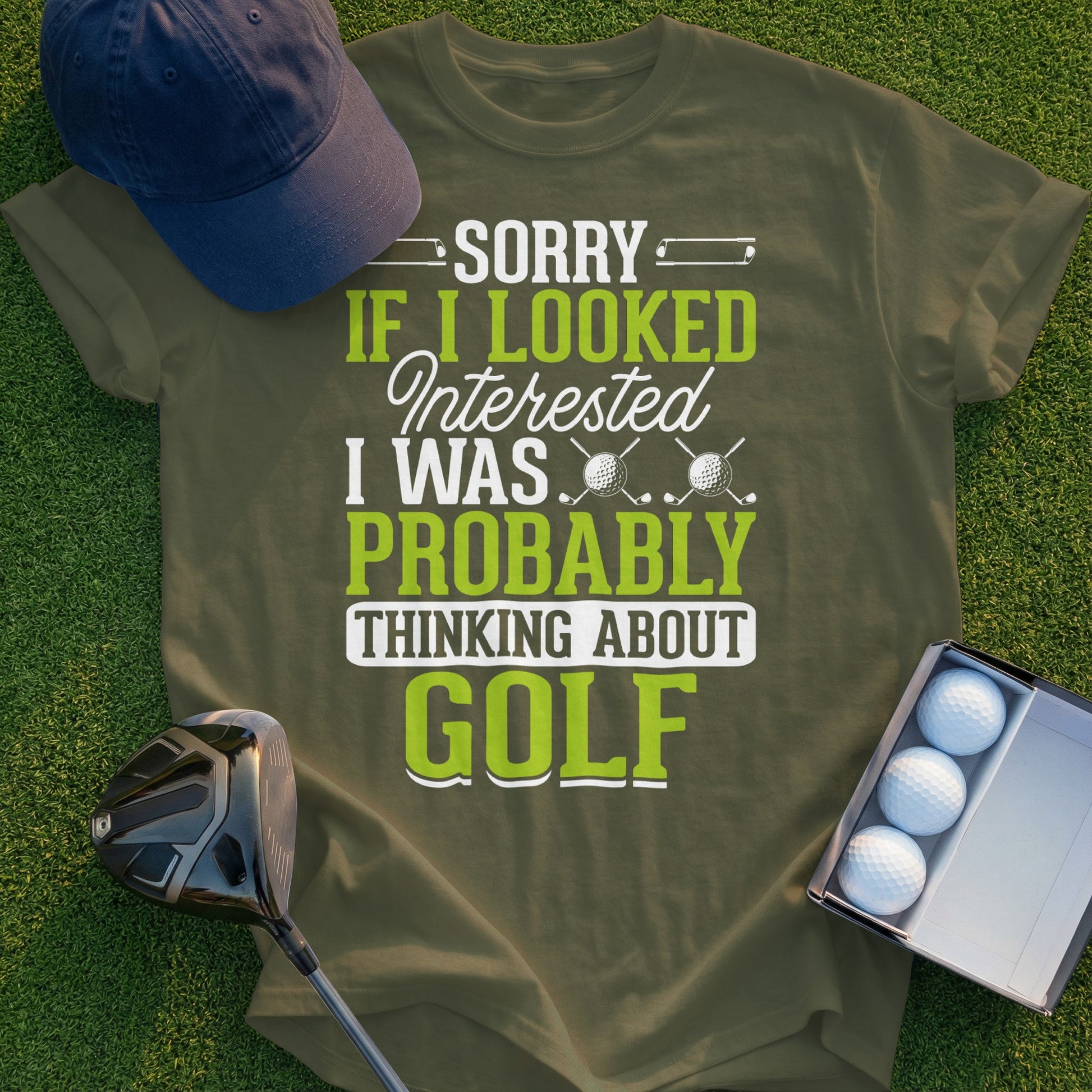 Green t-shirt with "Sorry if I looked interested I was probably thinking about golf."
