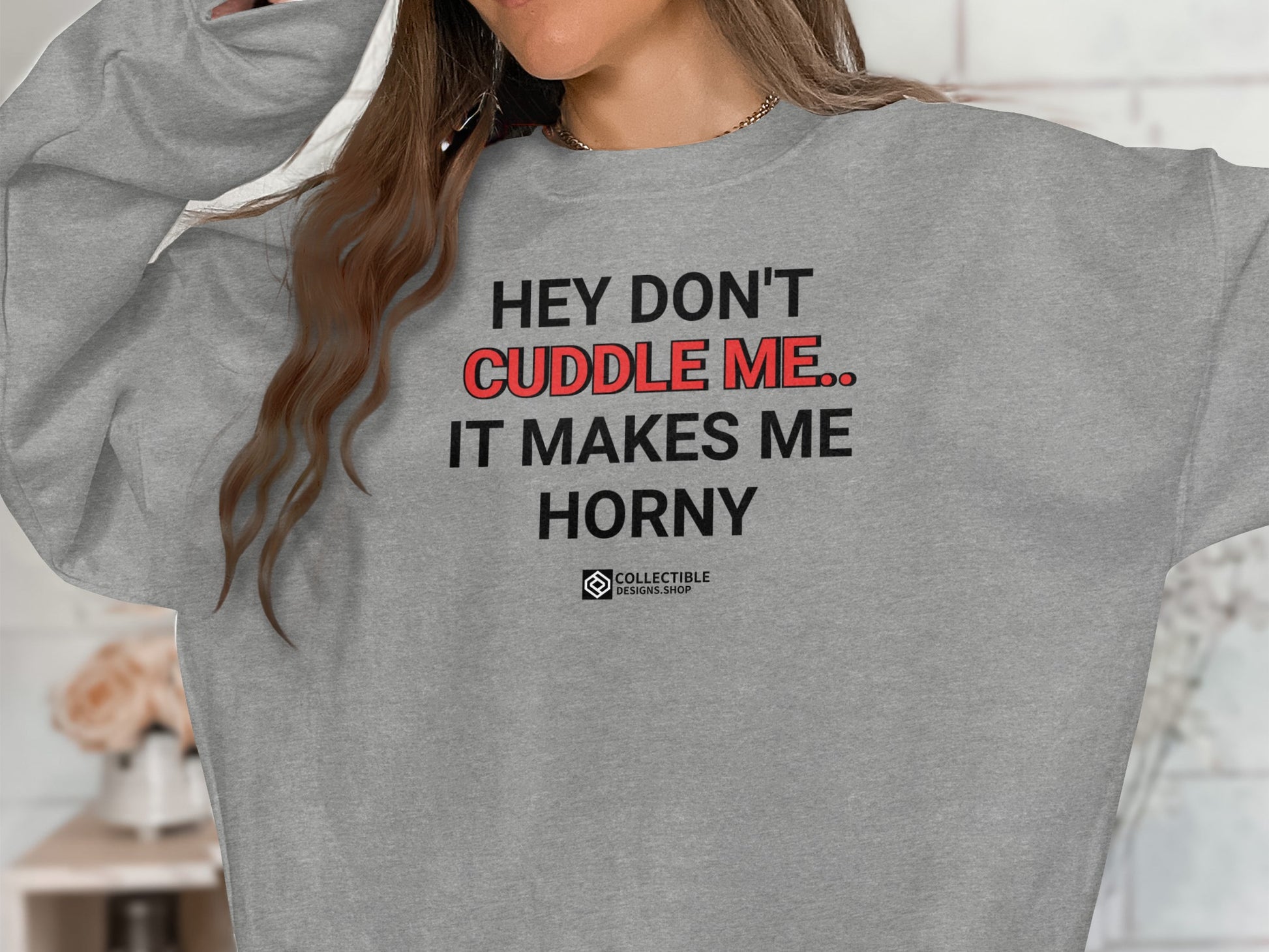 Hey Don't Cuddle Me It Makes Me Horny sweatshirt
