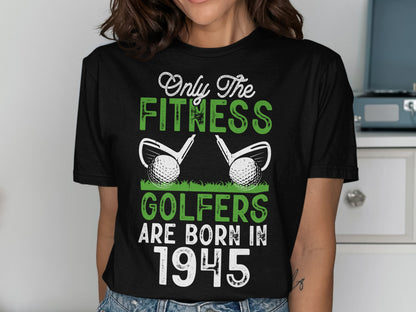 Black t-shirt with white text: "Only the fitness golfers are born in 1945".
