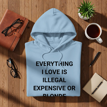 EVERYTHING I LOVE IS ILLEGAL EXPENSIVE OR BLONDE hoodie