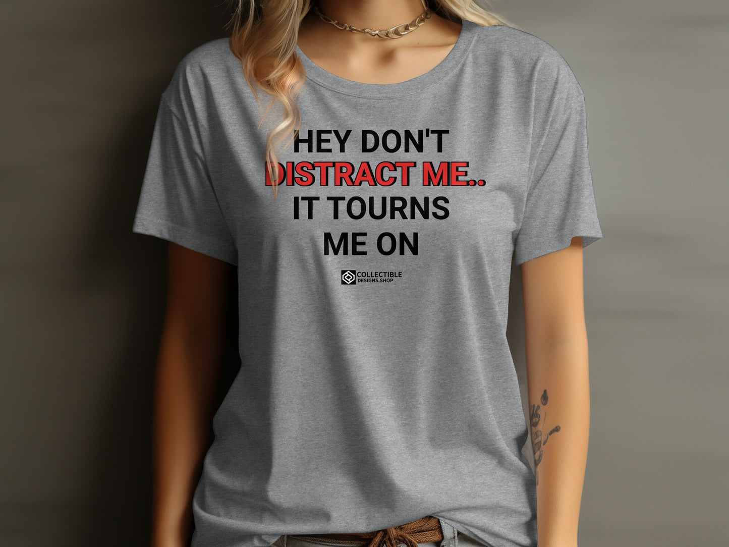 Hey Don't Distract Me It Turns Me On T-shirt