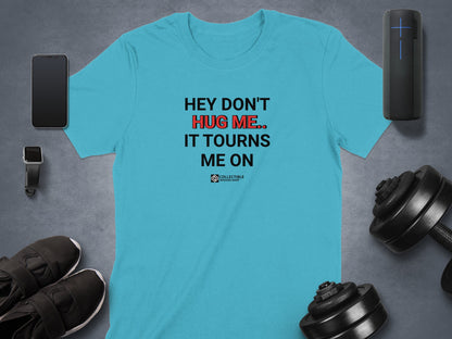 Hey Don't Hug Me It Tourns Me On T-shirt