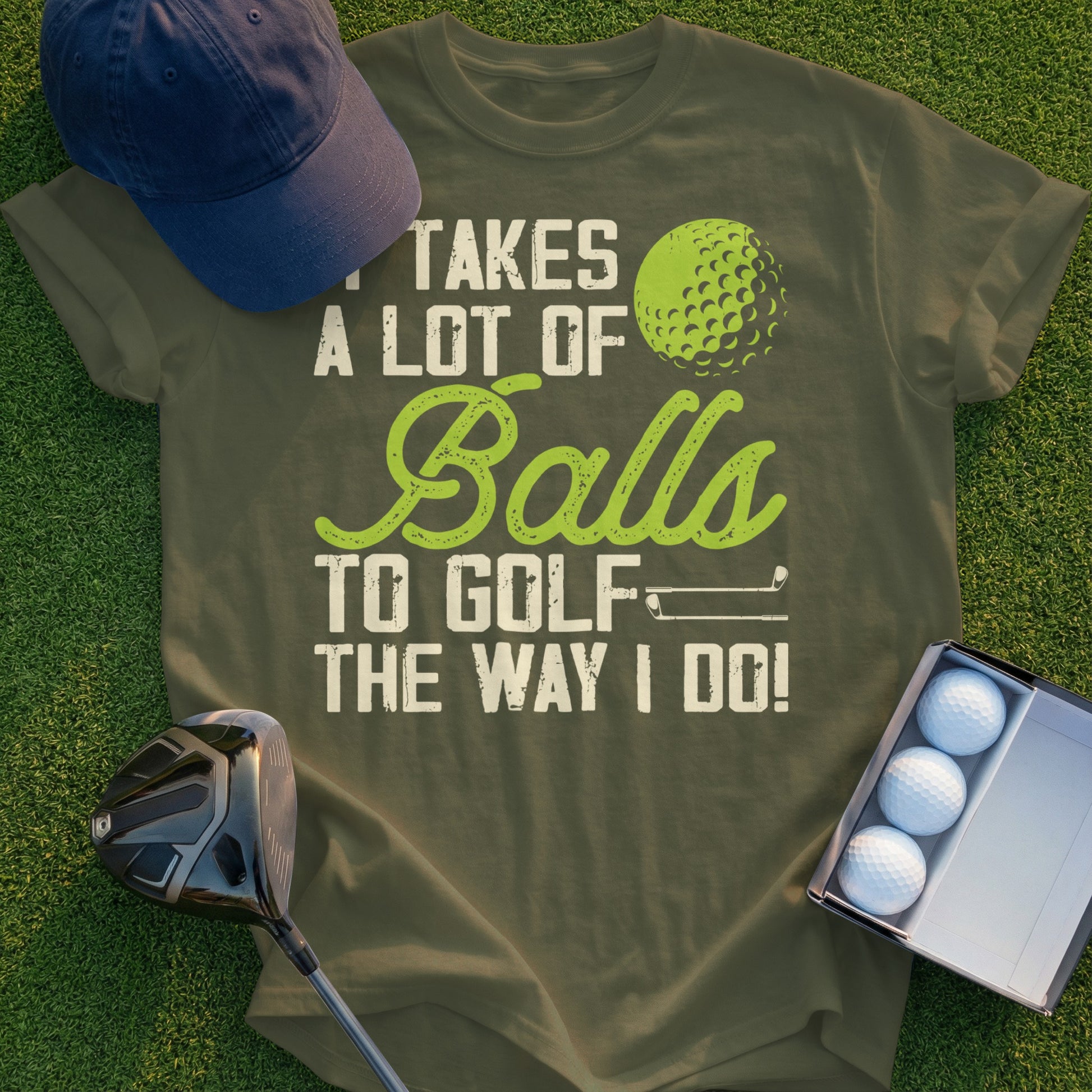 Golf t-shirt with "It Takes A Lot Of Balls To Golf The Way I Do!" text.