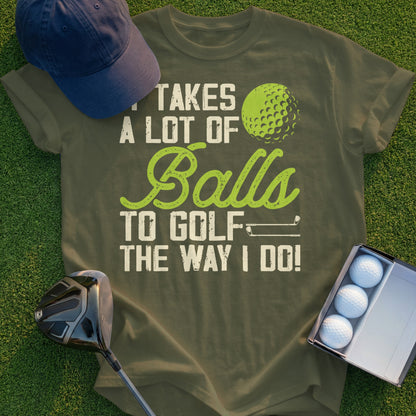 Golf t-shirt with "It Takes A Lot Of Balls To Golf The Way I Do!" text.