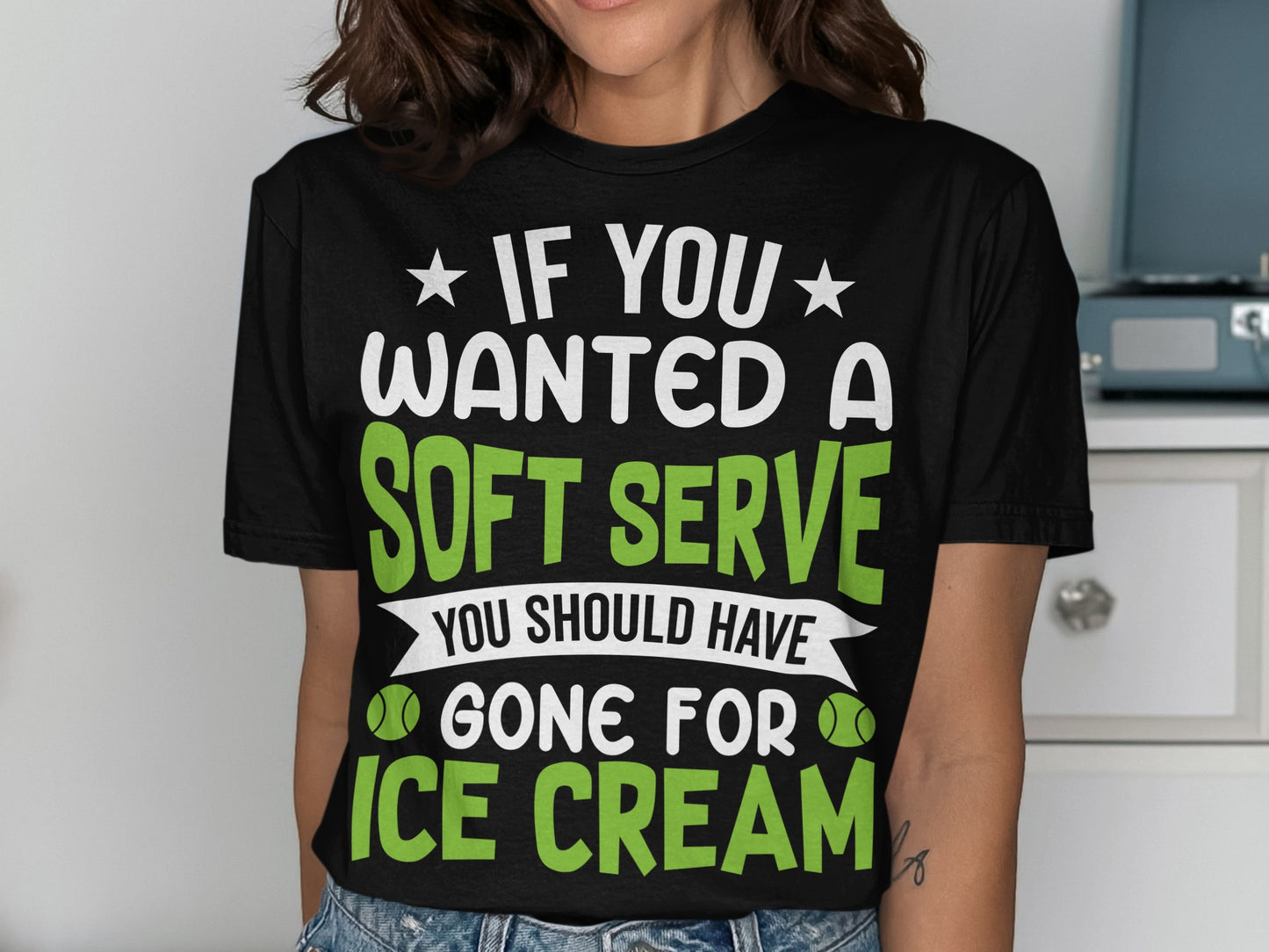 Black t-shirt with text "If you wanted a soft serve you should have gone for ice cream".