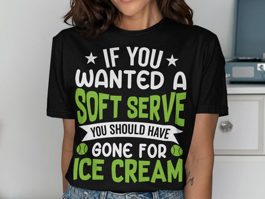 Black t-shirt with text "If you wanted a soft serve you should have gone for ice cream".