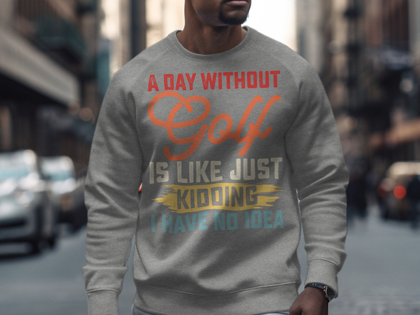 Gray sweatshirt with "A day without golf is like just kidding I have no idea" text.