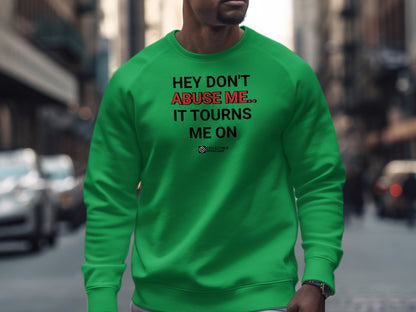 Hey Don't Abuse Me It Turns Me On Sweatshirt