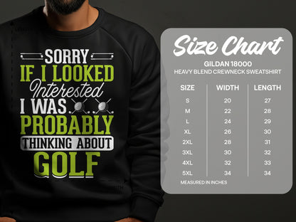 Crewneck sweatshirt with "Sorry, If I Looked Interested I Was Probably Thinking About Golf" graphic.