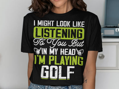 Black t-shirt with text "I might look like I'm listening to you but in my head I'm playing golf."