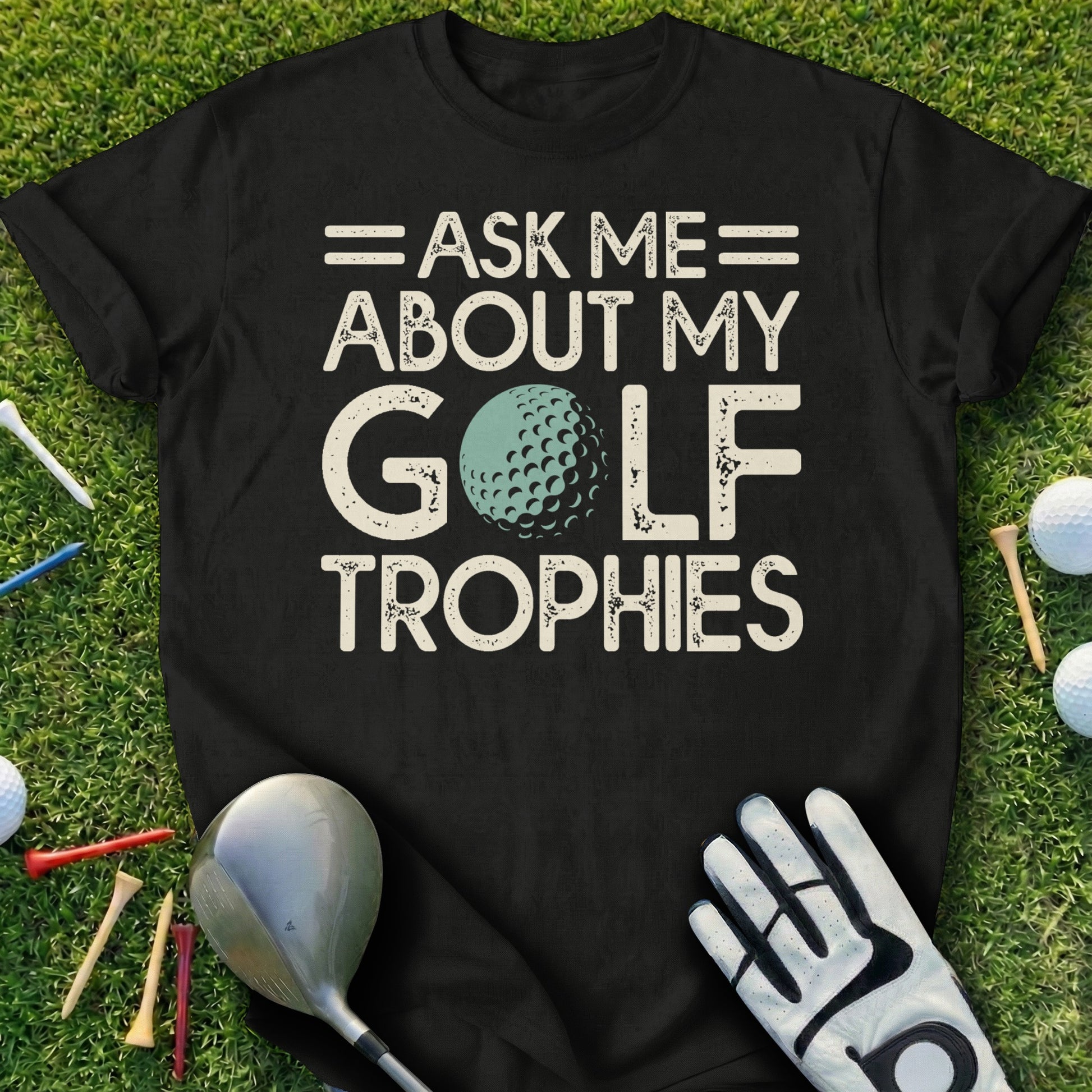 Black t-shirt with "Ask me about my golf trophies" and a golf ball.
