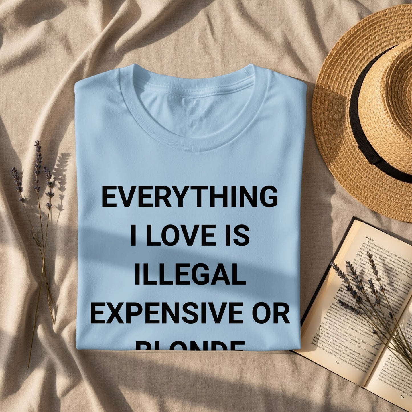 EVERYTHING I LOVE IS ILLEGAL EXPENSIVE OR BLONDE shirt
