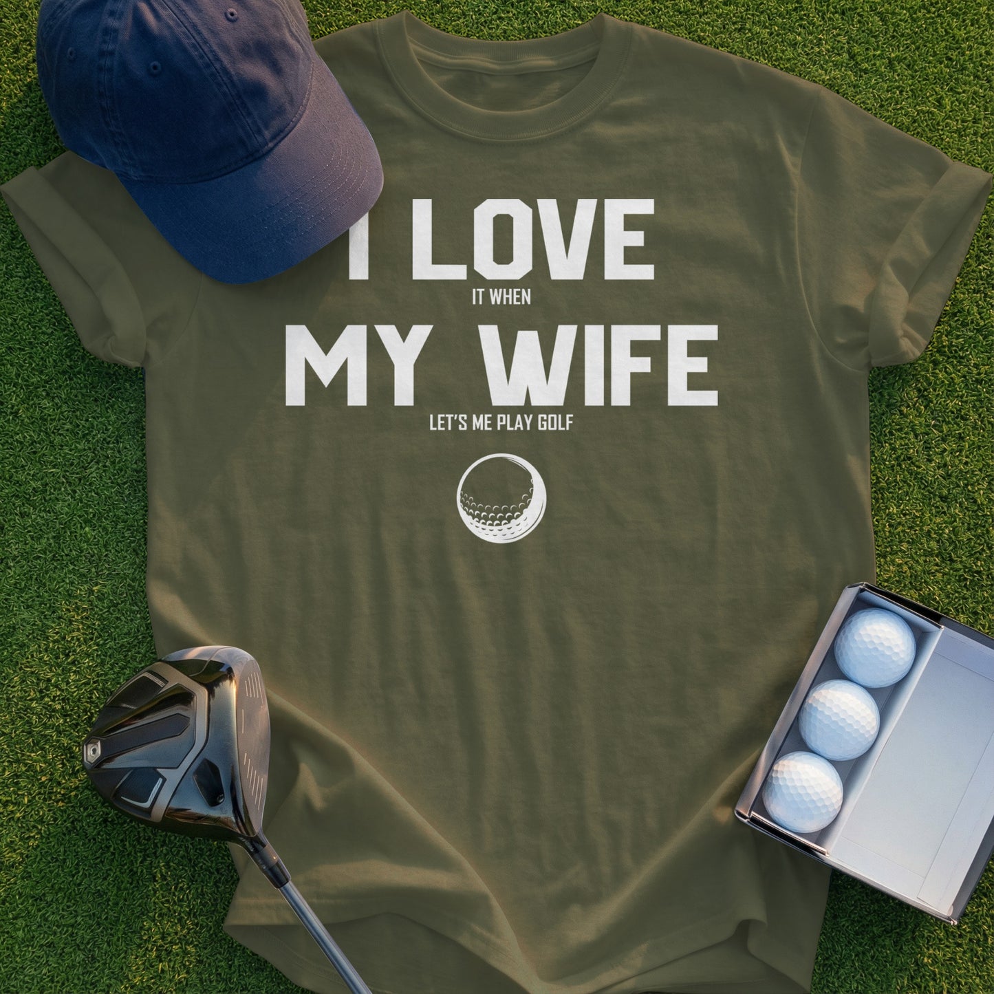 Olive green t-shirt with "I love my wife when she lets me play golf" and golf ball graphic.